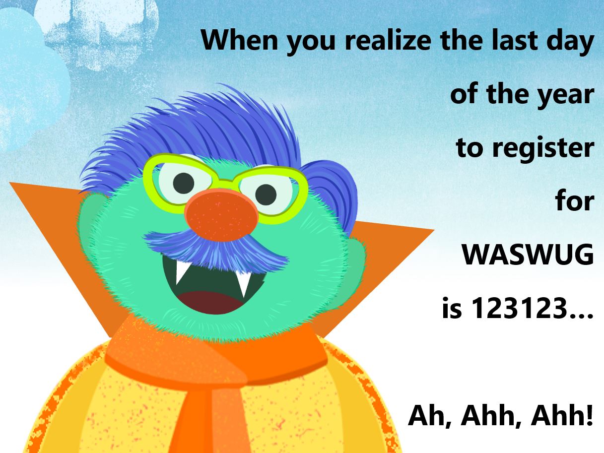 When You Realize the Last Day of the Year to Register for WASWUG is 123123… Ah, Ahh, Ahh!